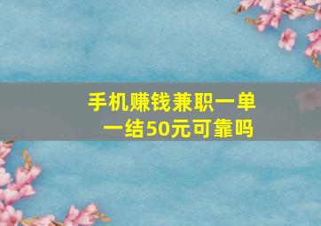 手机赚钱兼职一单一结50元可靠吗