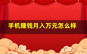 手机赚钱月入万元怎么样