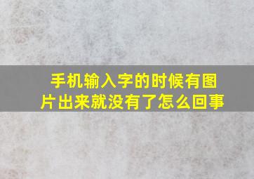 手机输入字的时候有图片出来就没有了怎么回事