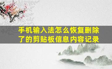 手机输入法怎么恢复删除了的剪贴板信息内容记录