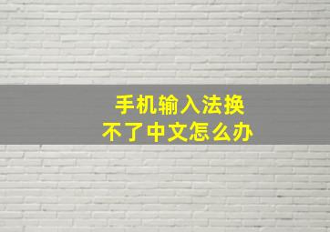 手机输入法换不了中文怎么办