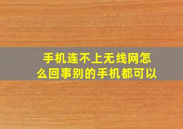 手机连不上无线网怎么回事别的手机都可以