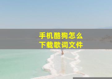 手机酷狗怎么下载歌词文件