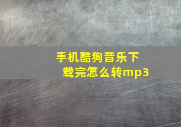 手机酷狗音乐下载完怎么转mp3