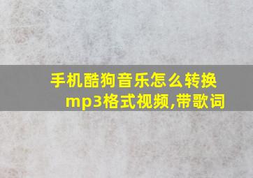 手机酷狗音乐怎么转换mp3格式视频,带歌词