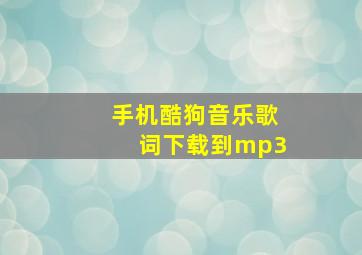 手机酷狗音乐歌词下载到mp3