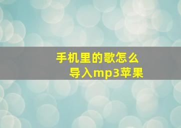 手机里的歌怎么导入mp3苹果