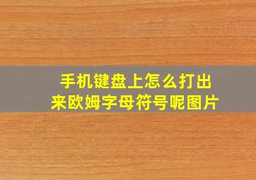 手机键盘上怎么打出来欧姆字母符号呢图片