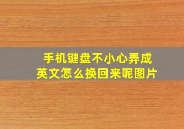 手机键盘不小心弄成英文怎么换回来呢图片