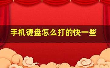 手机键盘怎么打的快一些