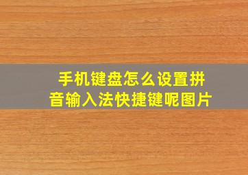 手机键盘怎么设置拼音输入法快捷键呢图片