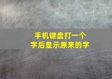 手机键盘打一个字后显示原来的字