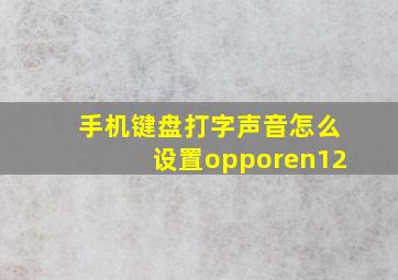 手机键盘打字声音怎么设置opporen12