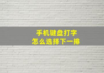 手机键盘打字怎么选择下一排