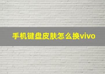 手机键盘皮肤怎么换vivo