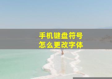 手机键盘符号怎么更改字体