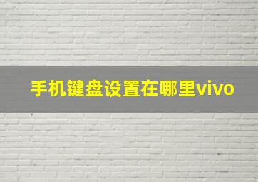 手机键盘设置在哪里vivo