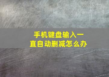 手机键盘输入一直自动删减怎么办