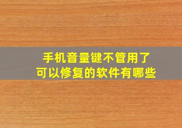 手机音量键不管用了可以修复的软件有哪些