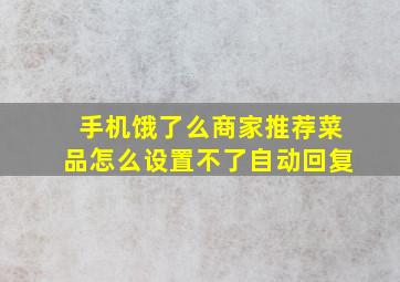 手机饿了么商家推荐菜品怎么设置不了自动回复