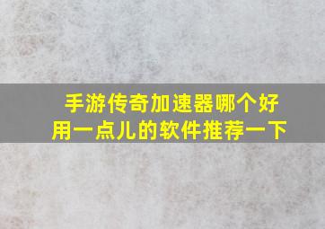 手游传奇加速器哪个好用一点儿的软件推荐一下