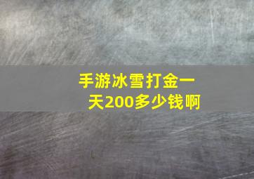 手游冰雪打金一天200多少钱啊