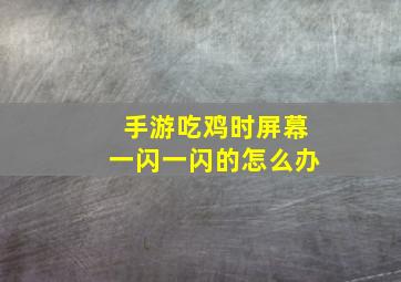 手游吃鸡时屏幕一闪一闪的怎么办