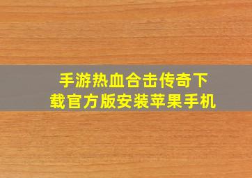 手游热血合击传奇下载官方版安装苹果手机