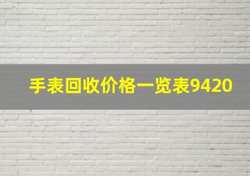 手表回收价格一览表9420