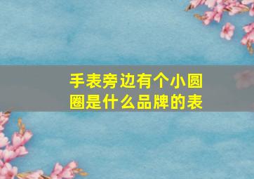 手表旁边有个小圆圈是什么品牌的表