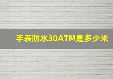 手表防水30ATM是多少米