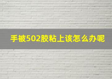 手被502胶粘上该怎么办呢