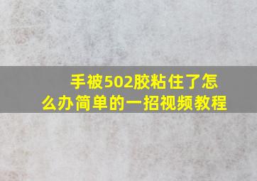 手被502胶粘住了怎么办简单的一招视频教程