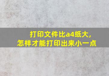 打印文件比a4纸大,怎样才能打印出来小一点