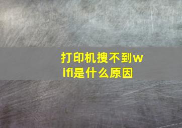 打印机搜不到wifi是什么原因