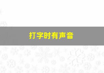 打字时有声音