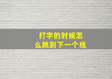 打字的时候怎么跳到下一个线