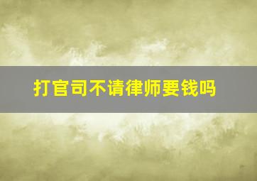 打官司不请律师要钱吗