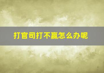 打官司打不赢怎么办呢