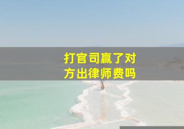 打官司赢了对方出律师费吗