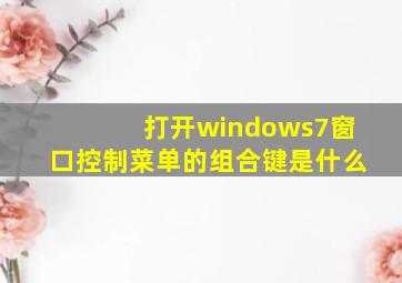 打开windows7窗口控制菜单的组合键是什么