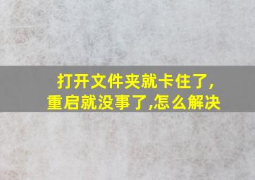 打开文件夹就卡住了,重启就没事了,怎么解决