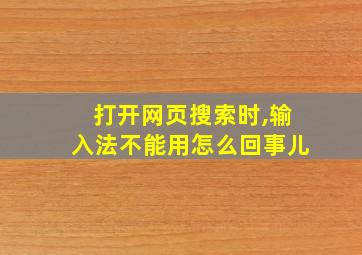 打开网页搜索时,输入法不能用怎么回事儿