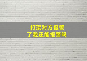 打架对方报警了我还能报警吗