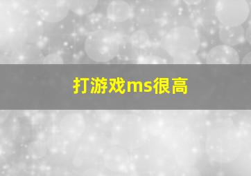 打游戏ms很高