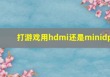 打游戏用hdmi还是minidp