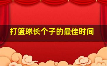 打篮球长个子的最佳时间