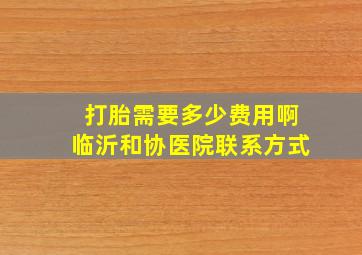 打胎需要多少费用啊临沂和协医院联系方式