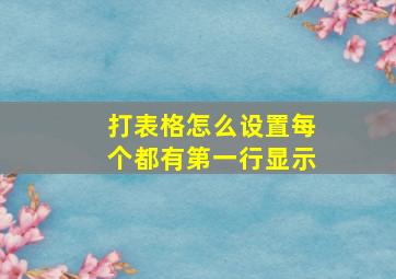 打表格怎么设置每个都有第一行显示