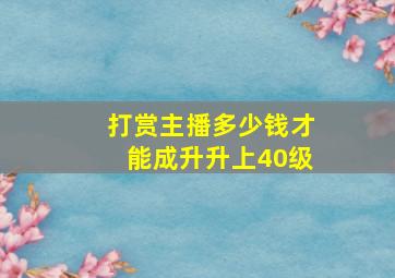 打赏主播多少钱才能成升升上40级